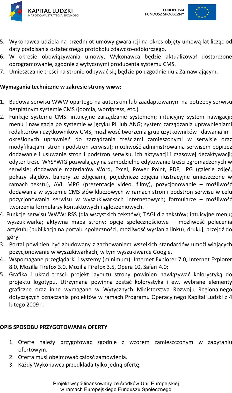 Umieszczanie treści na stronie odbywać się będzie po uzgodnieniu z Zamawiającym. Wymagania techniczne w zakresie strony www: 1.