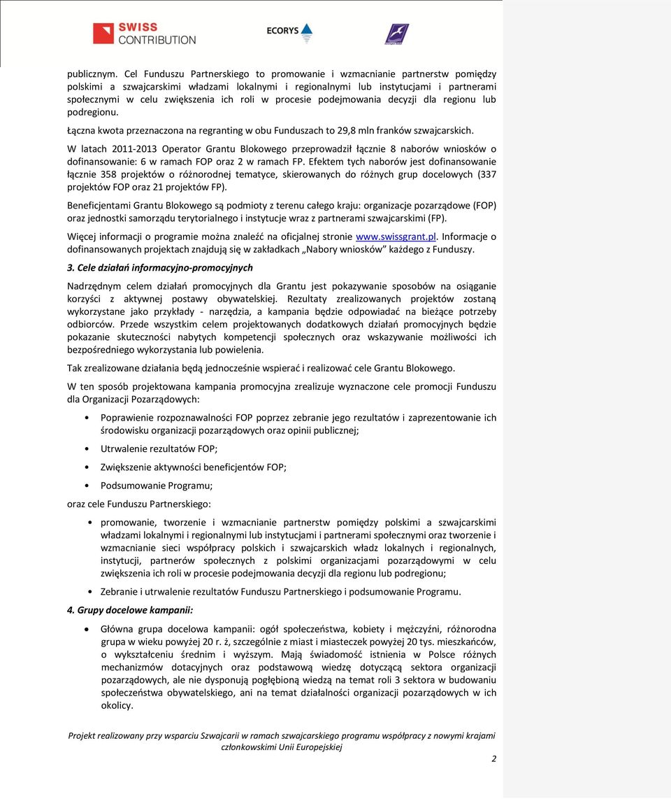 roli w procesie podejmowania decyzji dla regionu lub podregionu. Łączna kwota przeznaczona na regranting w obu Funduszach to 29,8 mln franków szwajcarskich.