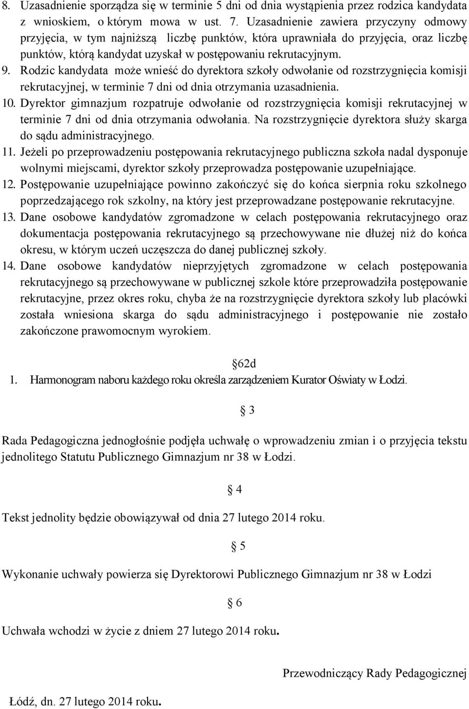 Rodzic kandydata może wnieść do dyrektora szkoły odwołanie od rozstrzygnięcia komisji rekrutacyjnej, w terminie 7 dni od dnia otrzymania uzasadnienia. 10.