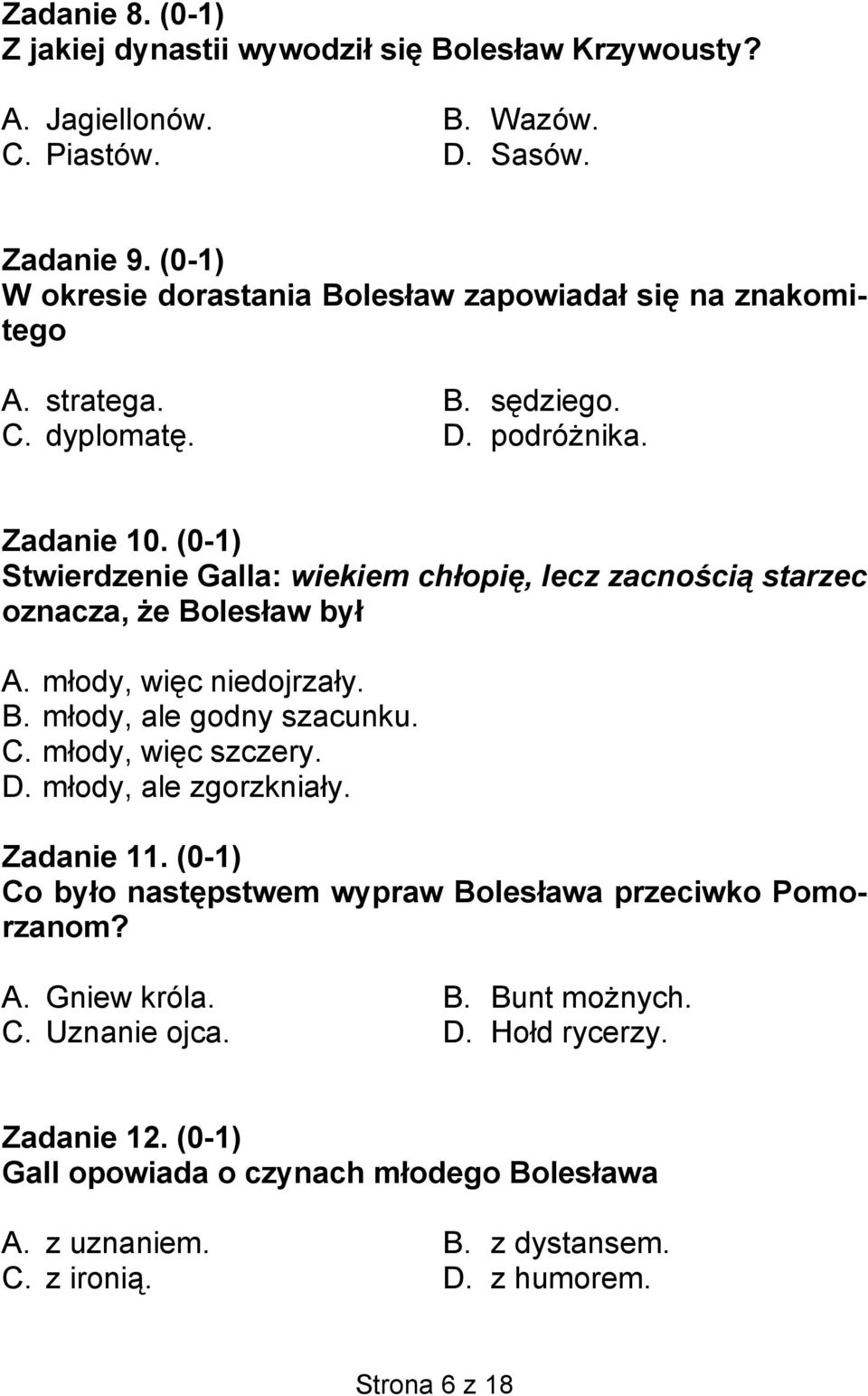 (0-1) Stwierdzenie Galla: wiekiem chłopię, lecz zacnością starzec oznacza, że Bolesław był A. młody, więc niedojrzały. B. młody, ale godny szacunku. C. młody, więc szczery. D.