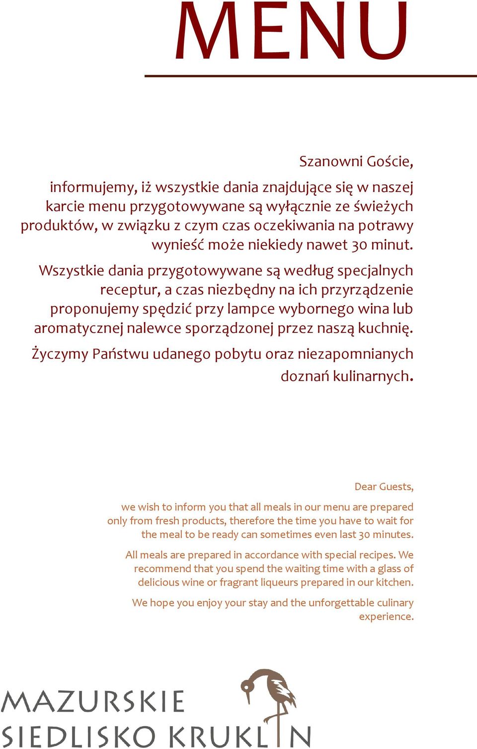 Wszystkie dania przygotowywane są według specjalnych receptur, a czas niezbędny na ich przyrządzenie proponujemy spędzić przy lampce wybornego wina lub aromatycznej nalewce sporządzonej przez naszą