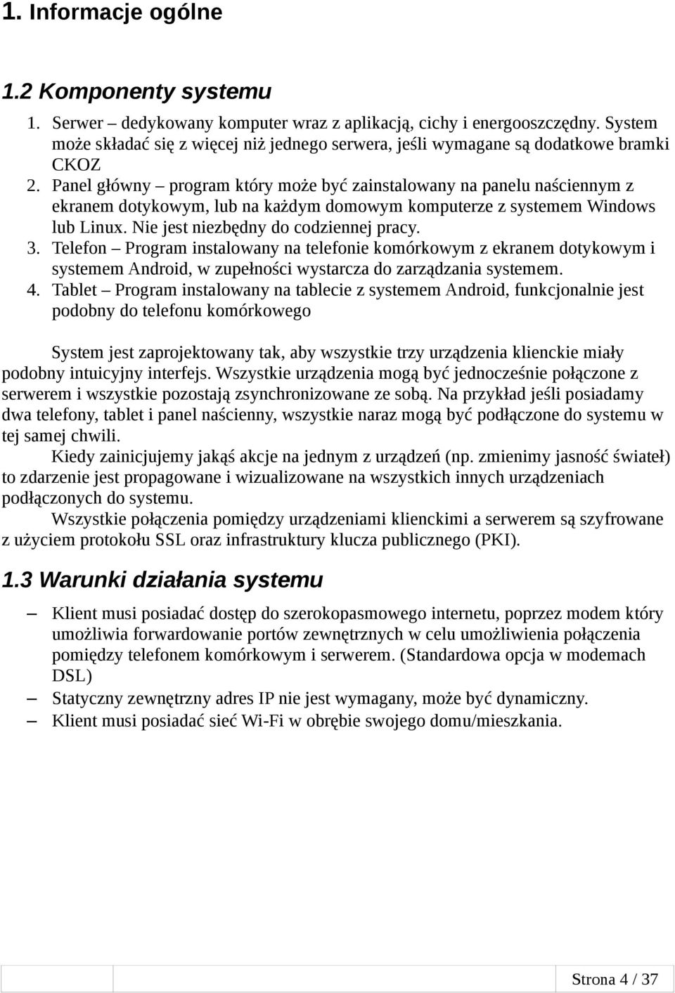 Panel główny program który może być zainstalowany na panelu naściennym z ekranem dotykowym, lub na każdym domowym komputerze z systemem Windows lub Linux. Nie jest niezbędny do codziennej pracy. 3.