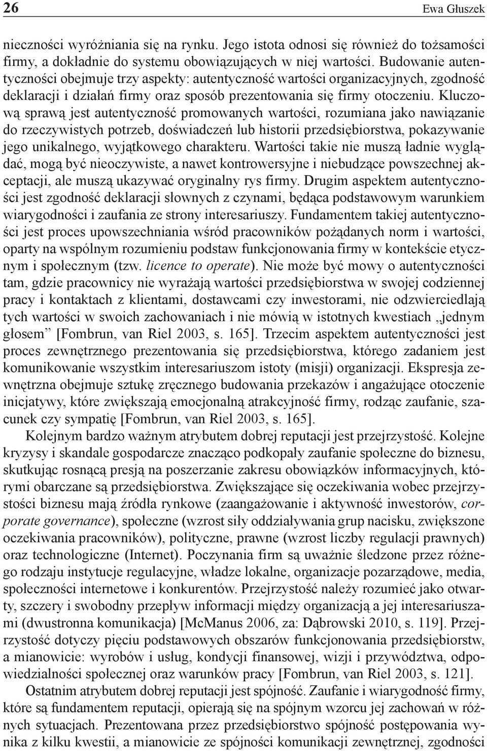 Kluczową sprawą jest autentyczność promowanych wartości, rozumiana jako nawiązanie do rzeczywistych potrzeb, doświadczeń lub historii przedsiębiorstwa, pokazywanie jego unikalnego, wyjątkowego