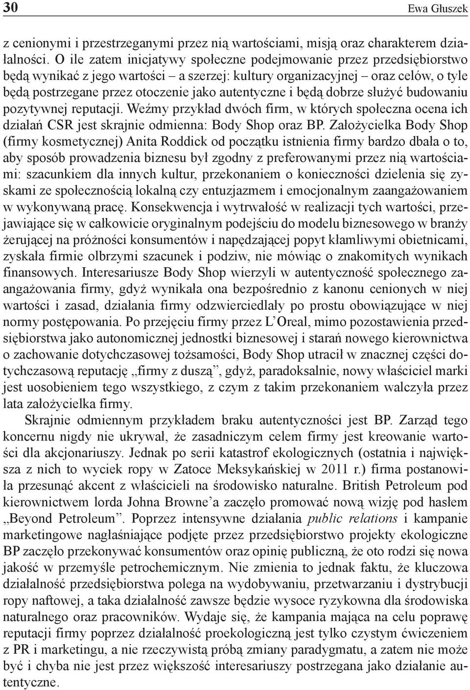 autentyczne i będą dobrze służyć budowaniu pozytywnej reputacji. Weźmy przykład dwóch firm, w których społeczna ocena ich działań CSR jest skrajnie odmienna: Body Shop oraz BP.