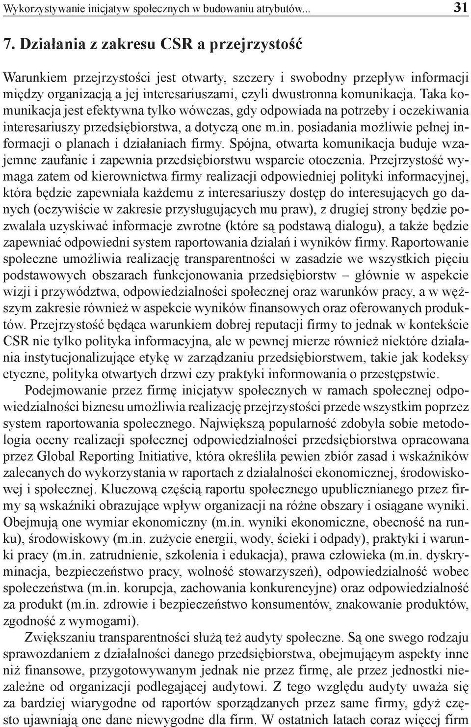 Taka komunikacja jest efektywna tylko wówczas, gdy odpowiada na potrzeby i oczekiwania interesariuszy przedsiębiorstwa, a dotyczą one m.in. posiadania możliwie pełnej informacji o planach i działaniach firmy.