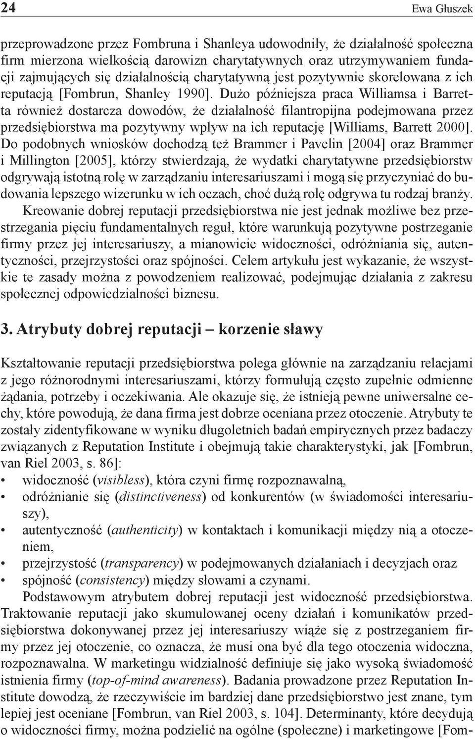 Dużo późniejsza praca Williamsa i Barretta również dostarcza dowodów, że działalność filantropijna podejmowana przez przedsiębiorstwa ma pozytywny wpływ na ich reputację [Williams, Barrett 2000].