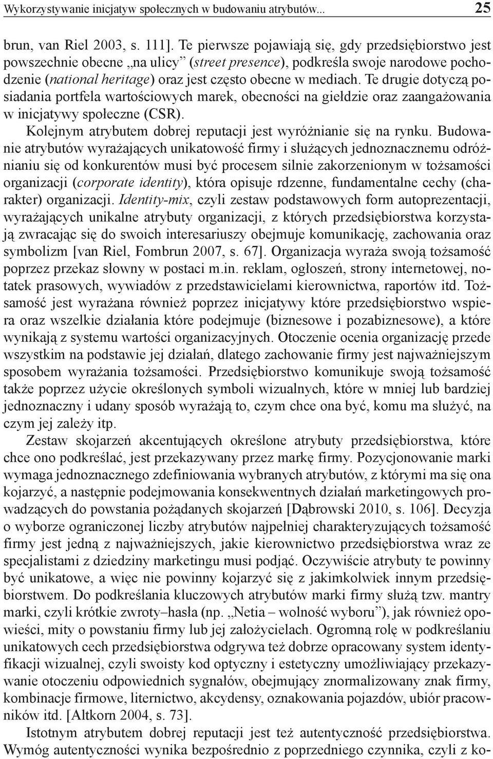 Te drugie dotyczą posiadania portfela wartościowych marek, obecności na giełdzie oraz zaangażowania w inicjatywy społeczne (CSR). Kolejnym atrybutem dobrej reputacji jest wyróżnianie się na rynku.