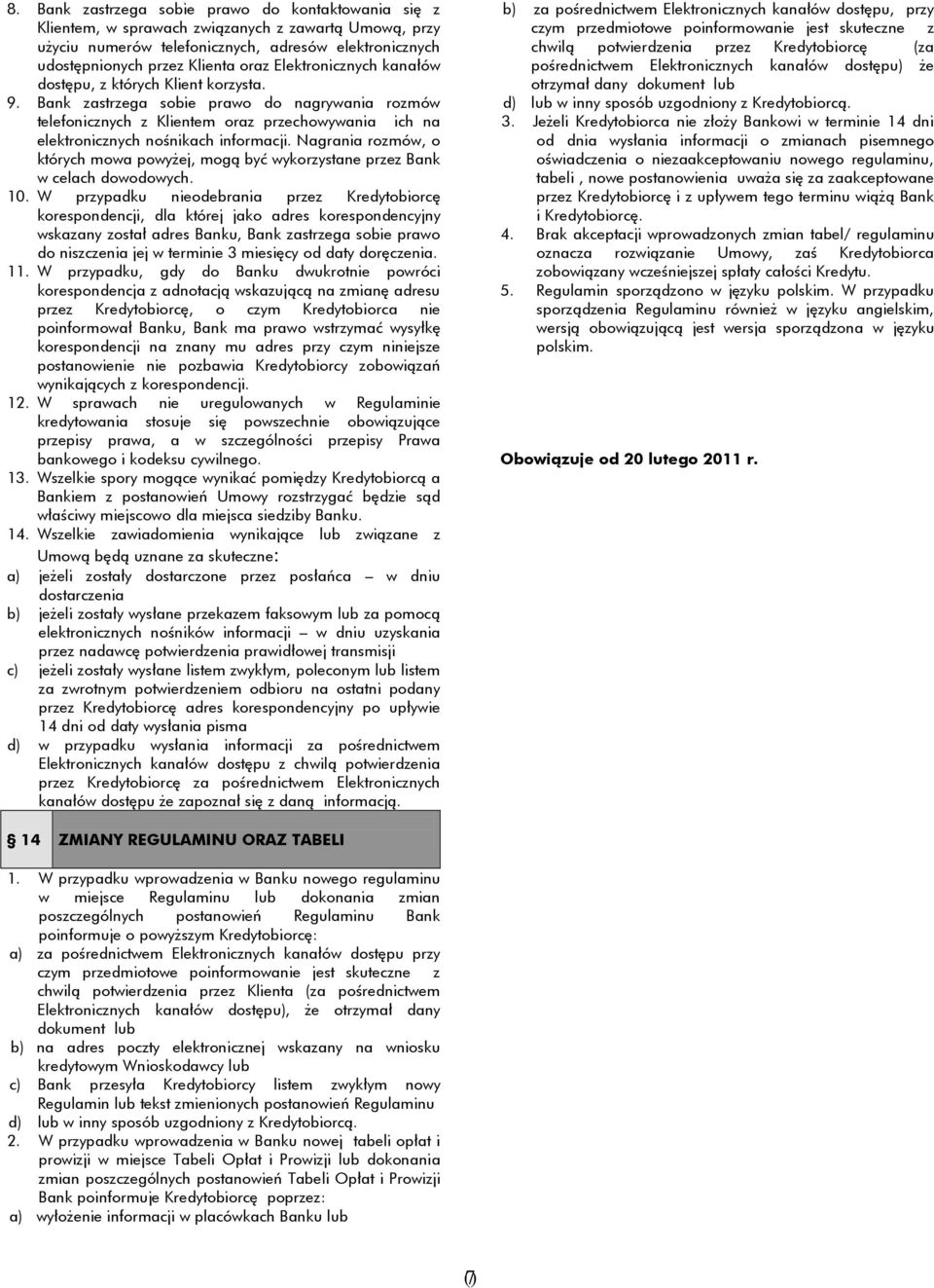 Bank zastrzega sobie prawo do nagrywania rozmów telefonicznych z Klientem oraz przechowywania ich na elektronicznych nośnikach informacji.