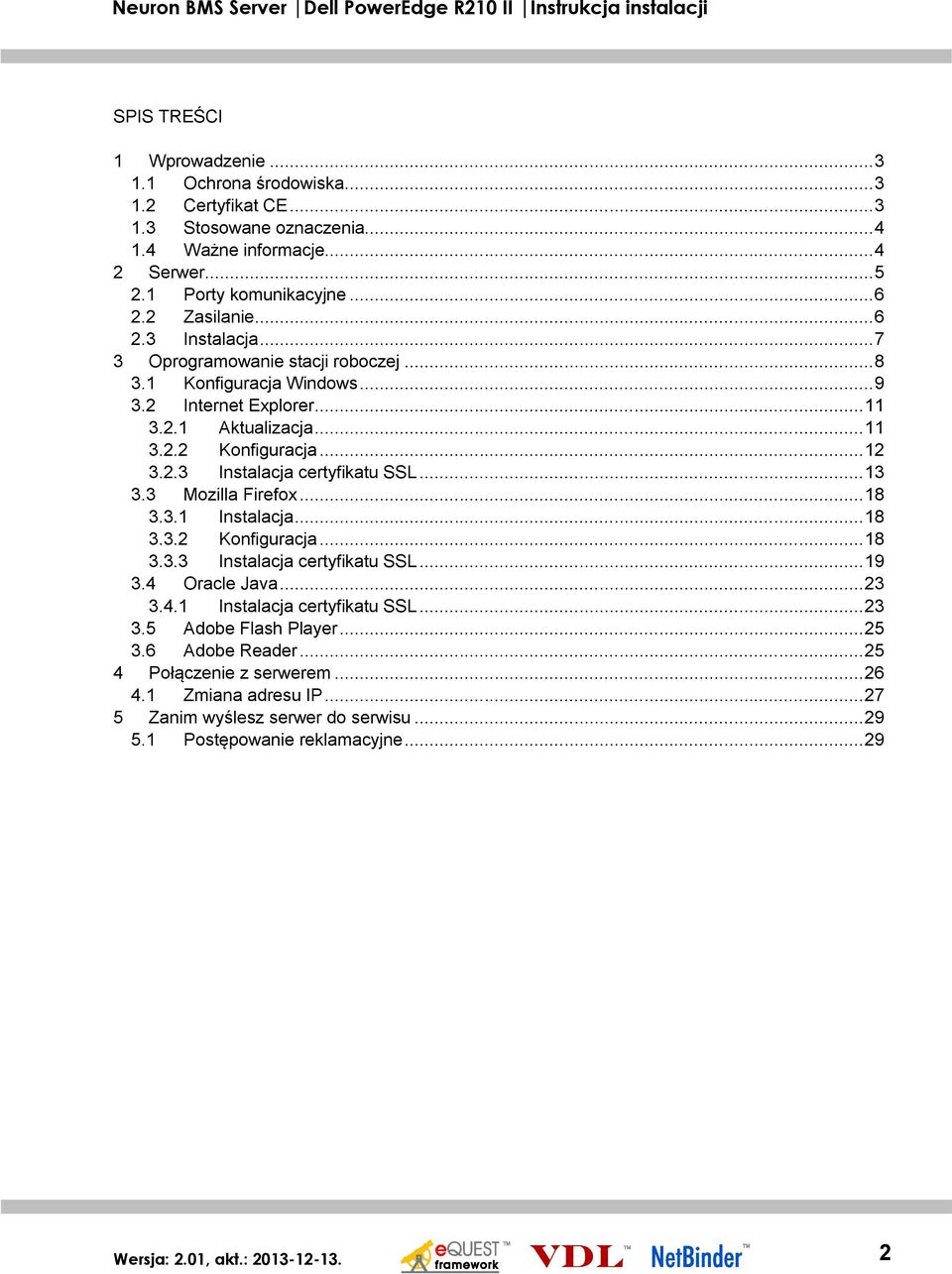 .. 13 3.3 Mozilla Firefox... 18 3.3.1 Instalacja... 18 3.3.2 Konfiguracja... 18 3.3.3 Instalacja certyfikatu SSL... 19 3.4 Oracle Java... 23 3.4.1 Instalacja certyfikatu SSL... 23 3.5 Adobe Flash Player.