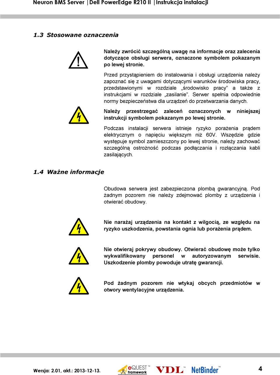 rozdziale zasilanie. Serwer spełnia odpowiednie normy bezpieczeństwa dla urządzeń do przetwarzania danych.