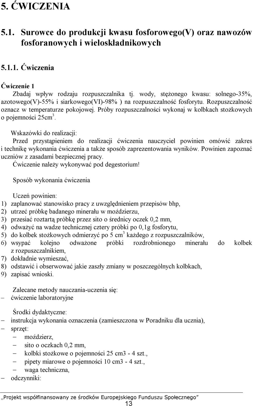 Próby rozpuszczalności wykonaj w kolbkach stożkowych o pojemności 25cm 3.