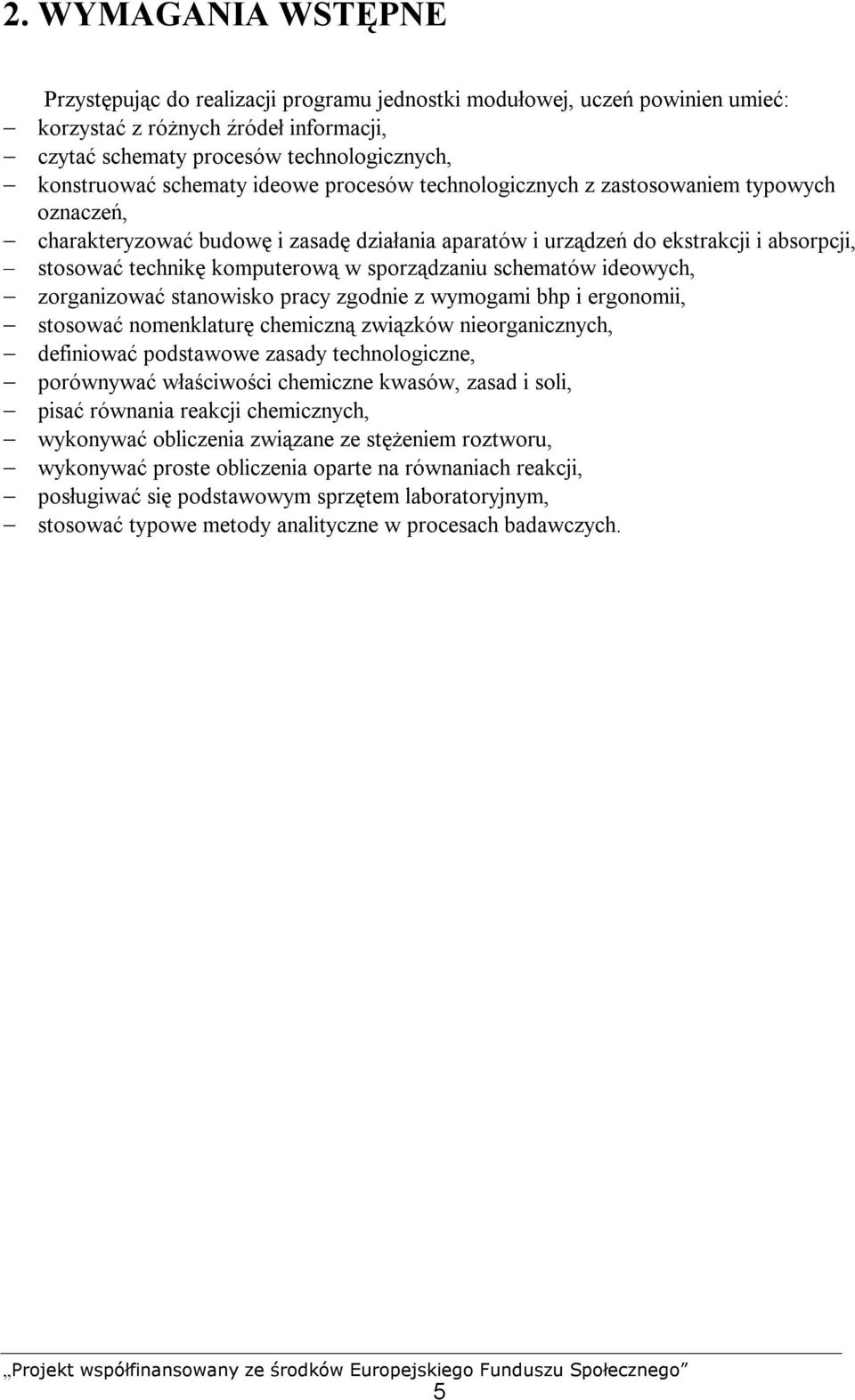 sporządzaniu schematów ideowych, zorganizować stanowisko pracy zgodnie z wymogami bhp i ergonomii, stosować nomenklaturę chemiczną związków nieorganicznych, definiować podstawowe zasady