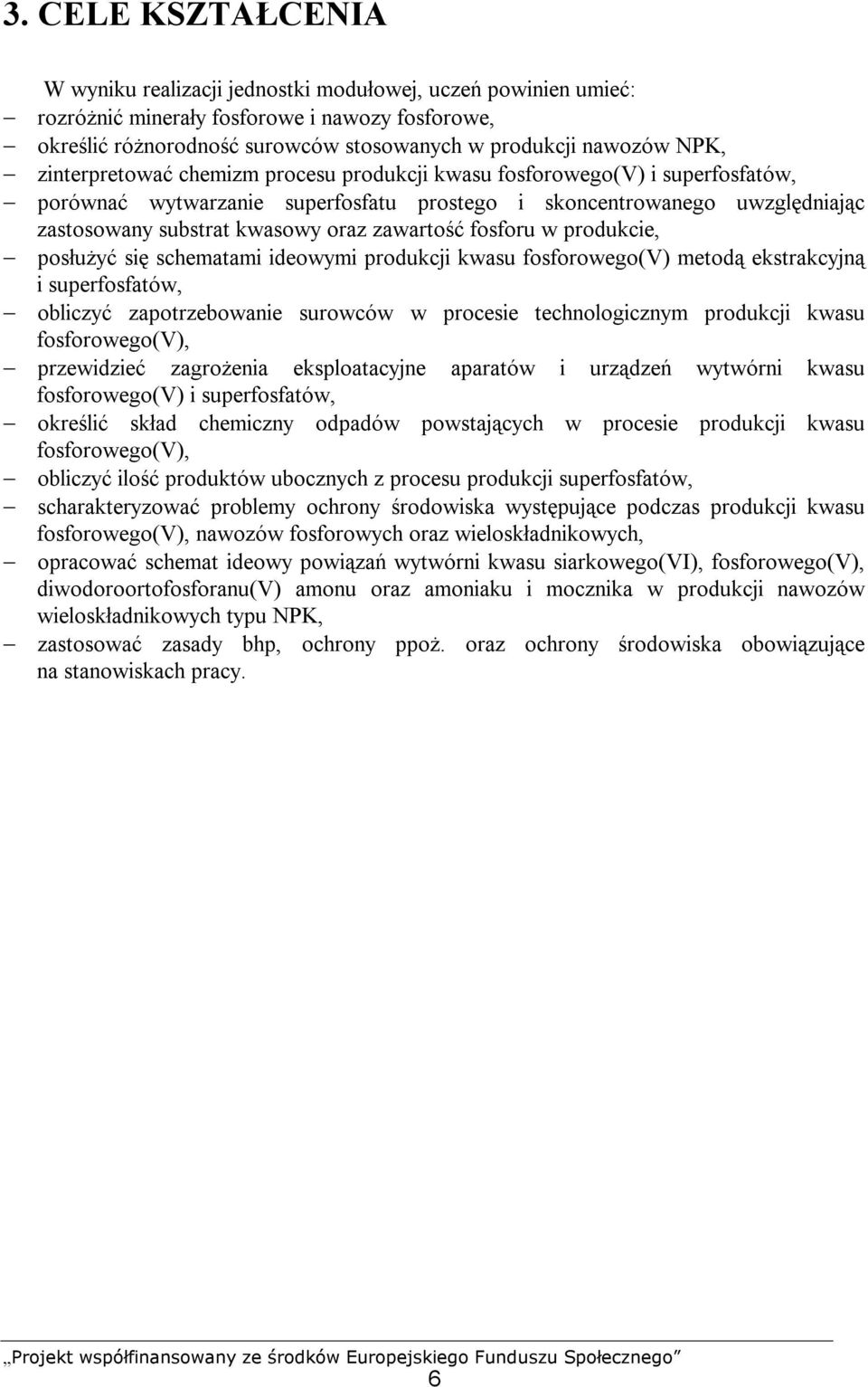 fosforu w produkcie, posłużyć się schematami ideowymi produkcji kwasu fosforowego(v) metodą ekstrakcyjną i superfosfatów, obliczyć zapotrzebowanie surowców w procesie technologicznym produkcji kwasu