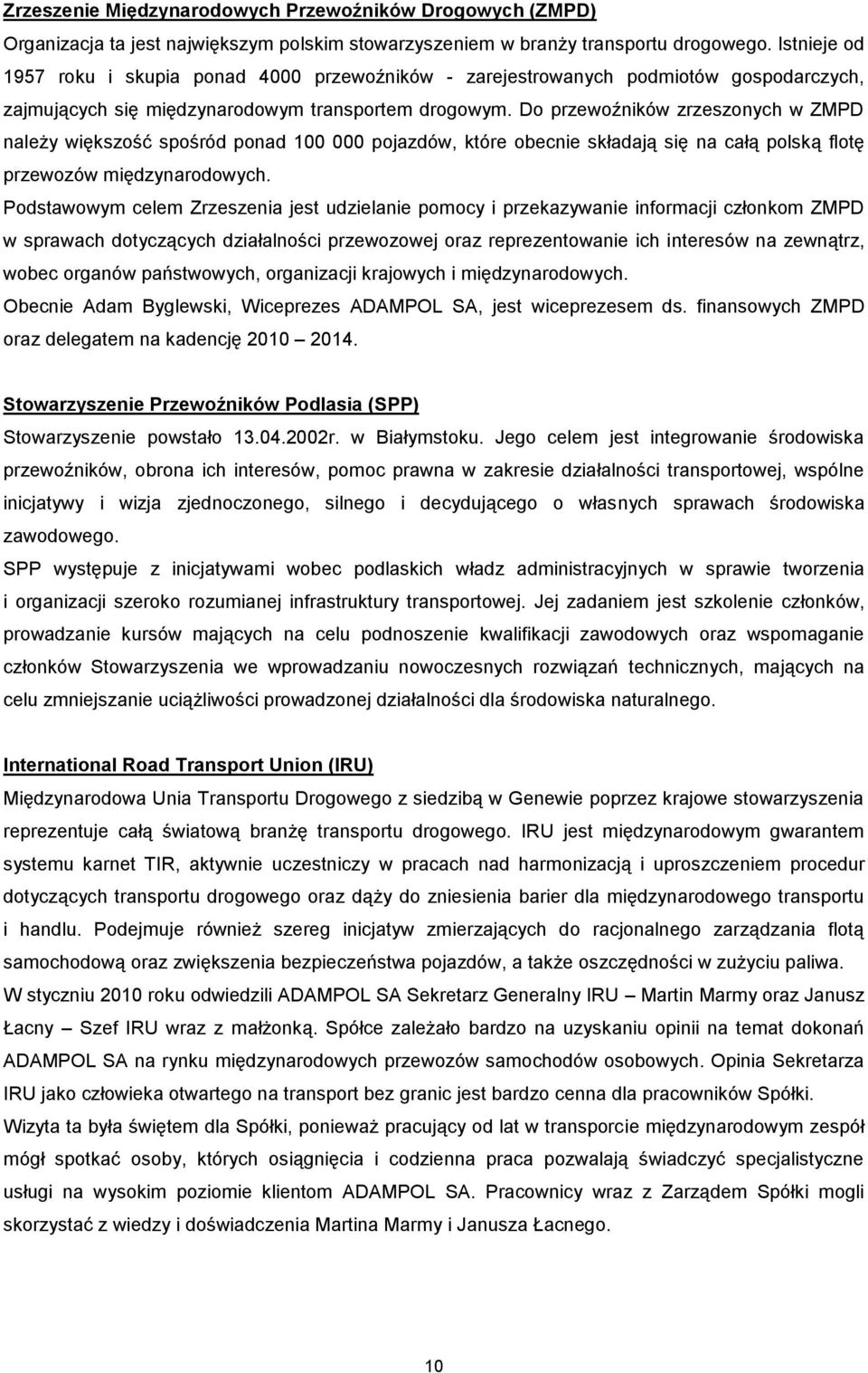 Do przewoźników zrzeszonych w ZMPD należy większość spośród ponad 100 000 pojazdów, które obecnie składają się na całą polską flotę przewozów międzynarodowych.