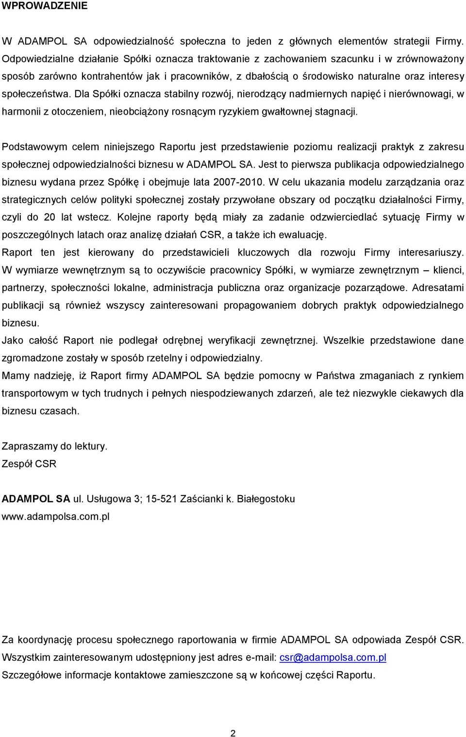 społeczeństwa. Dla Spółki oznacza stabilny rozwój, nierodzący nadmiernych napięć i nierównowagi, w harmonii z otoczeniem, nieobciążony rosnącym ryzykiem gwałtownej stagnacji.