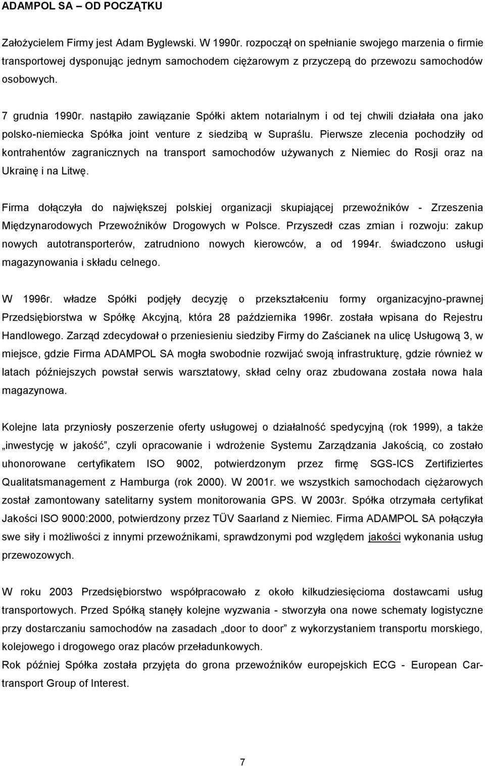 nastąpiło zawiązanie Spółki aktem notarialnym i od tej chwili działała ona jako polsko-niemiecka Spółka joint venture z siedzibą w Supraślu.