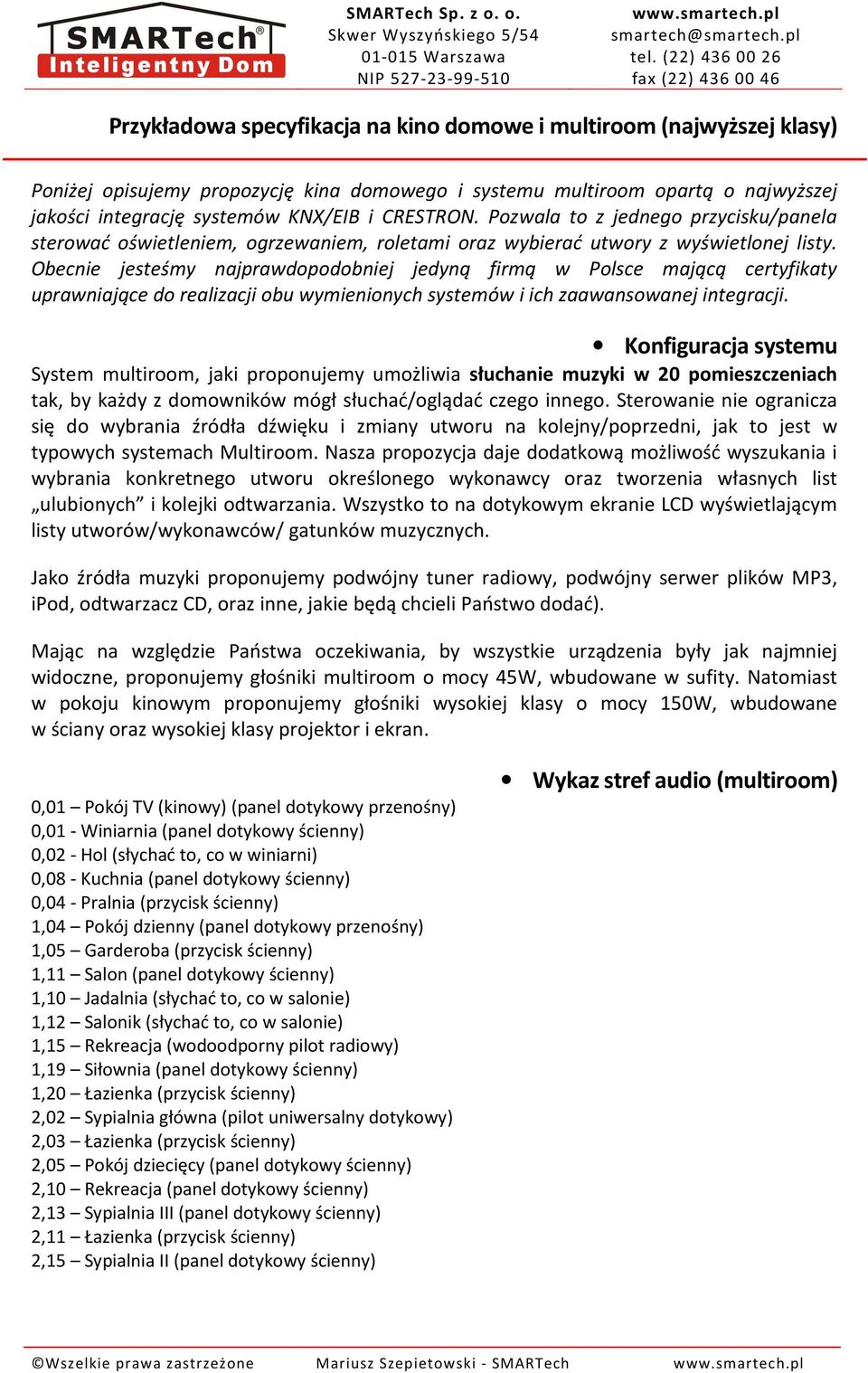 Obecnie jesteśmy najprawdopodobniej jedyną firmą w Polsce mającą certyfikaty uprawniające do realizacji obu wymienionych systemów i ich zaawansowanej integracji.