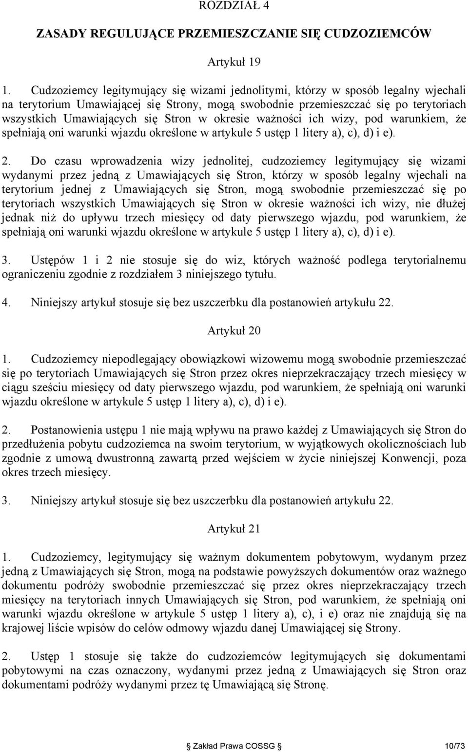 Stron w okresie ważności ich wizy, pod warunkiem, że spełniają oni warunki wjazdu określone w artykule 5 ustęp 1 litery a), c), d) i e). 2.