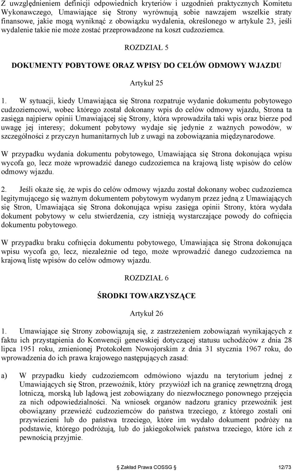 W sytuacji, kiedy Umawiająca się Strona rozpatruje wydanie dokumentu pobytowego cudzoziemcowi, wobec którego został dokonany wpis do celów odmowy wjazdu, Strona ta zasięga najpierw opinii Umawiającej