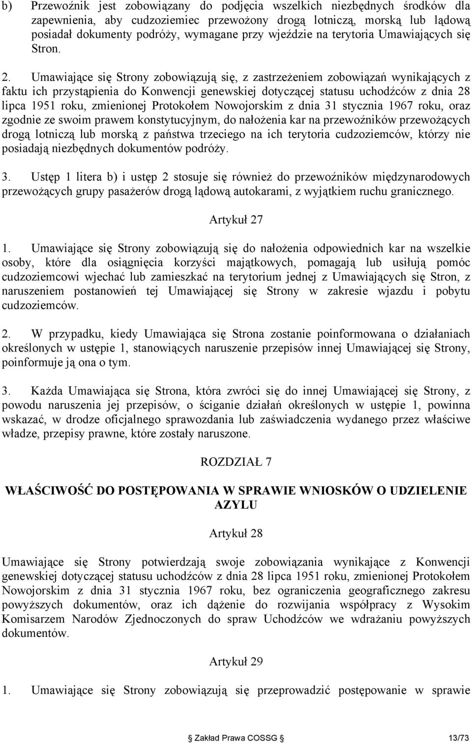 Umawiające się Strony zobowiązują się, z zastrzeżeniem zobowiązań wynikających z faktu ich przystąpienia do Konwencji genewskiej dotyczącej statusu uchodźców z dnia 28 lipca 1951 roku, zmienionej