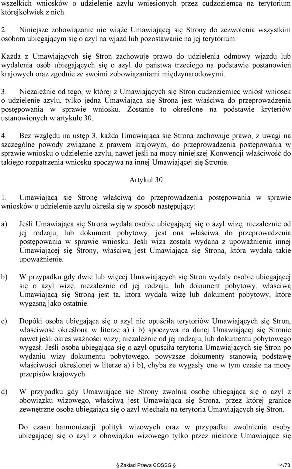 Każda z Umawiających się Stron zachowuje prawo do udzielenia odmowy wjazdu lub wydalenia osób ubiegających się o azyl do państwa trzeciego na podstawie postanowień krajowych oraz zgodnie ze swoimi