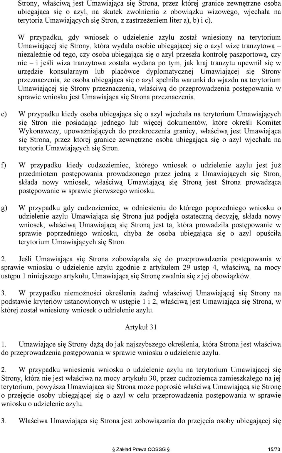 W przypadku, gdy wniosek o udzielenie azylu został wniesiony na terytorium Umawiającej się Strony, która wydała osobie ubiegającej się o azyl wizę tranzytową niezależnie od tego, czy osoba ubiegająca