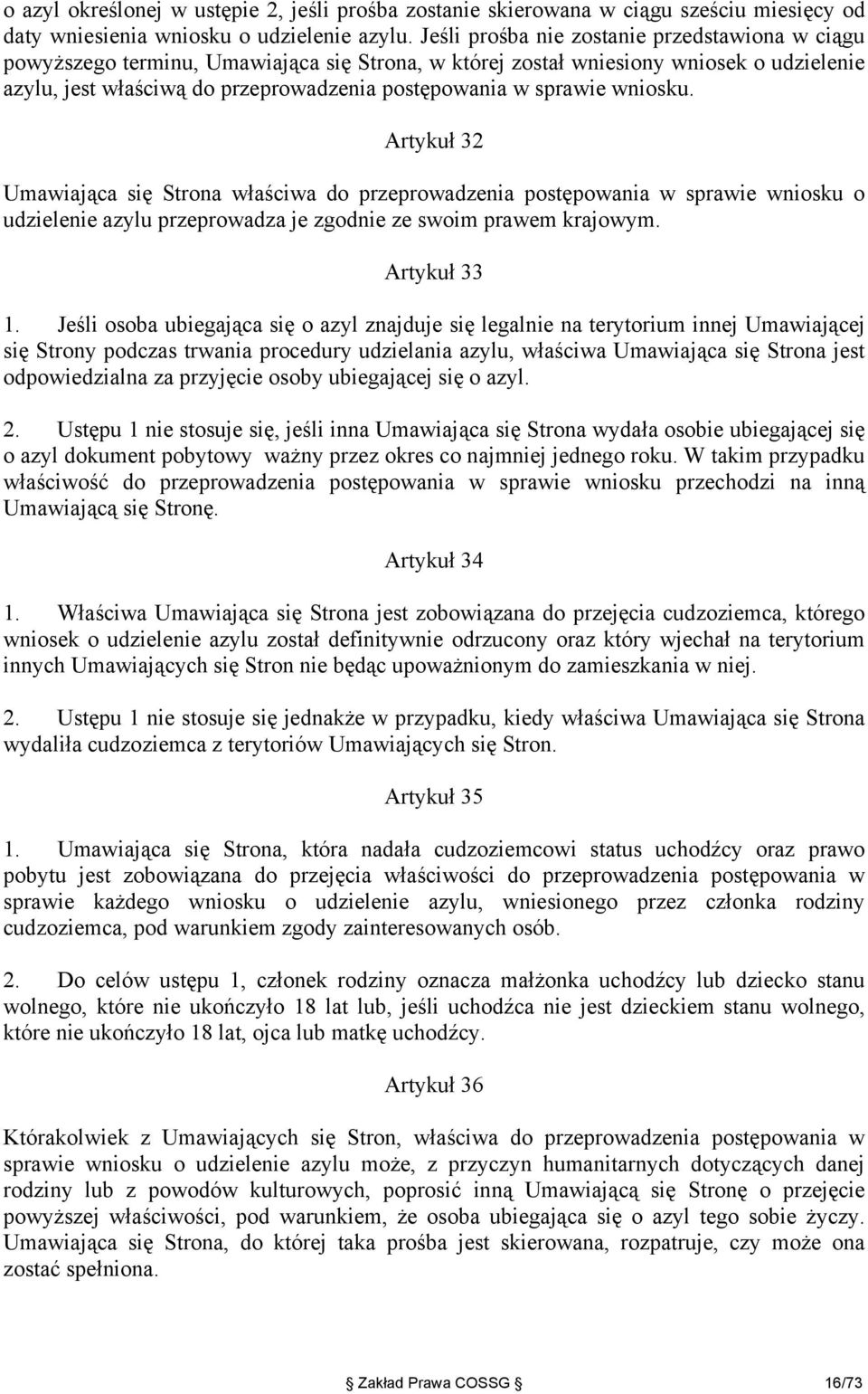 sprawie wniosku. Artykuł 32 Umawiająca się Strona właściwa do przeprowadzenia postępowania w sprawie wniosku o udzielenie azylu przeprowadza je zgodnie ze swoim prawem krajowym. Artykuł 33 1.