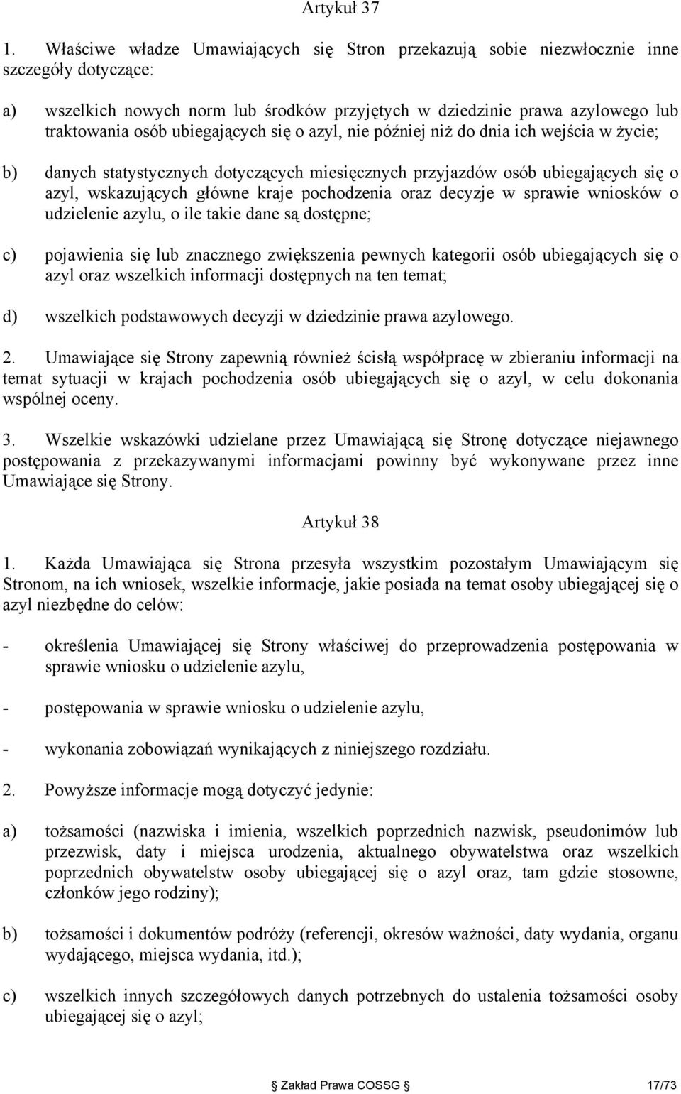 ubiegających się o azyl, nie później niż do dnia ich wejścia w życie; b) danych statystycznych dotyczących miesięcznych przyjazdów osób ubiegających się o azyl, wskazujących główne kraje pochodzenia