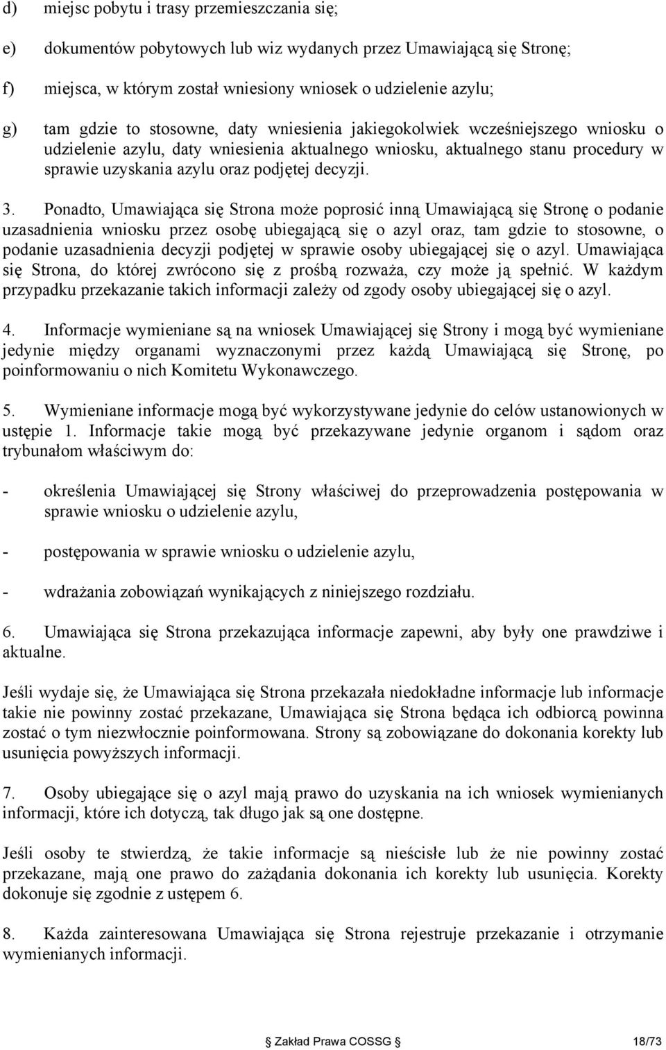 Ponadto, Umawiająca się Strona może poprosić inną Umawiającą się Stronę o podanie uzasadnienia wniosku przez osobę ubiegającą się o azyl oraz, tam gdzie to stosowne, o podanie uzasadnienia decyzji