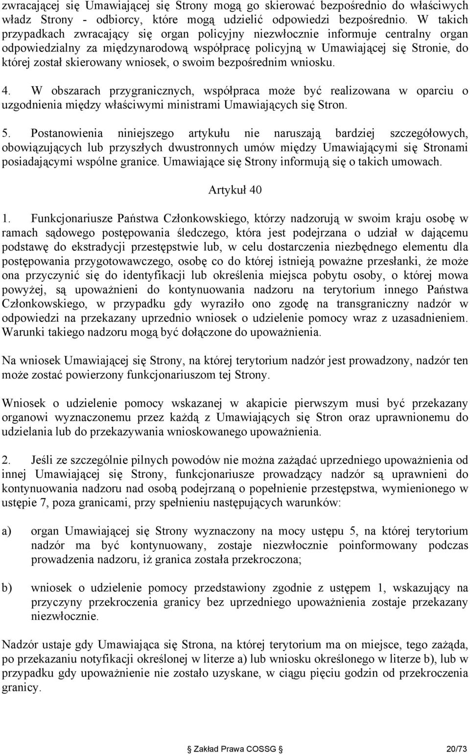 wniosek, o swoim bezpośrednim wniosku. 4. W obszarach przygranicznych, współpraca może być realizowana w oparciu o uzgodnienia między właściwymi ministrami Umawiających się Stron. 5.