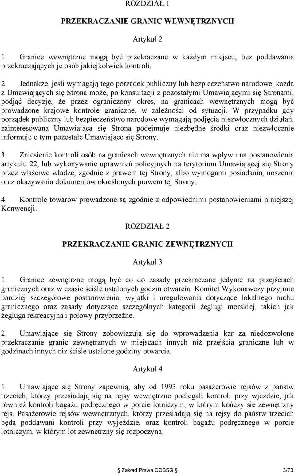 Jednakże, jeśli wymagają tego porządek publiczny lub bezpieczeństwo narodowe, każda z Umawiających się Strona może, po konsultacji z pozostałymi Umawiającymi się Stronami, podjąć decyzję, że przez