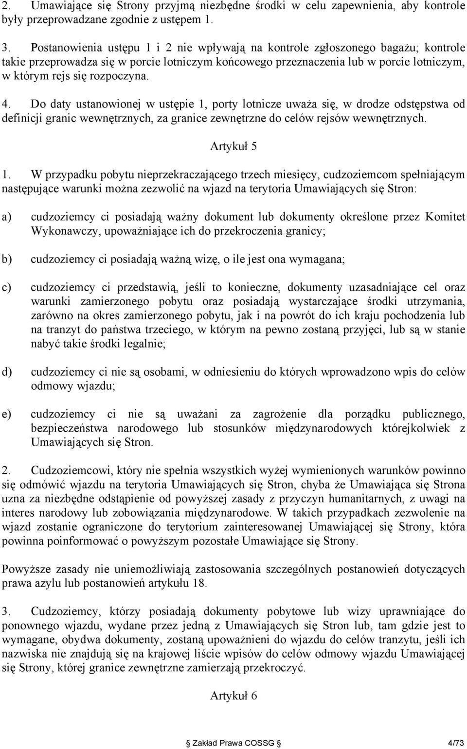 4. Do daty ustanowionej w ustępie 1, porty lotnicze uważa się, w drodze odstępstwa od definicji granic wewnętrznych, za granice zewnętrzne do celów rejsów wewnętrznych. Artykuł 5 1.