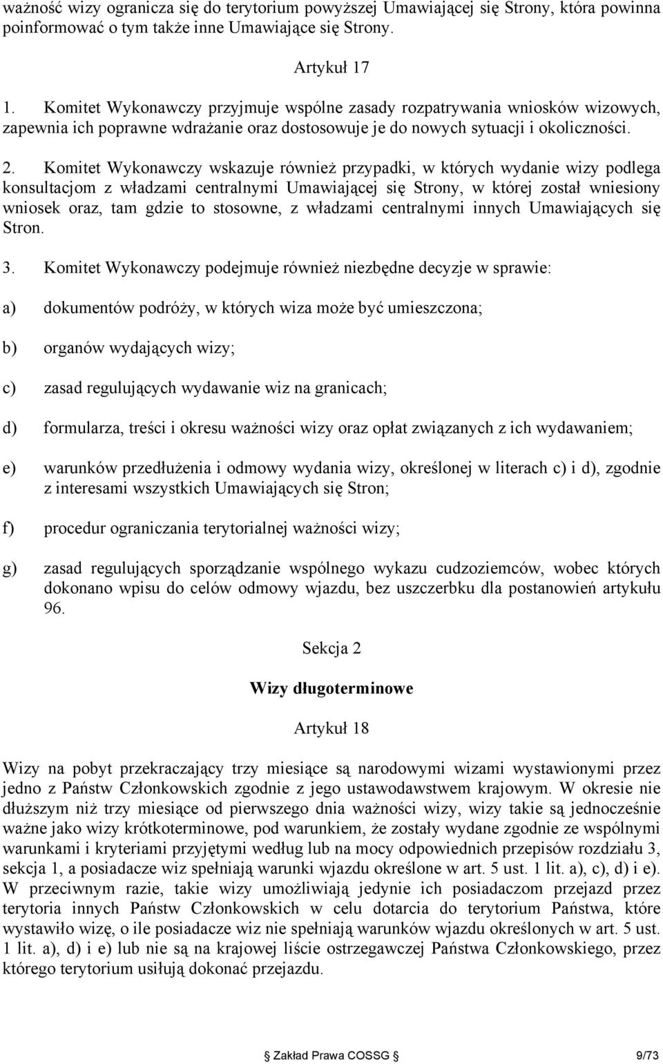 Komitet Wykonawczy wskazuje również przypadki, w których wydanie wizy podlega konsultacjom z władzami centralnymi Umawiającej się Strony, w której został wniesiony wniosek oraz, tam gdzie to