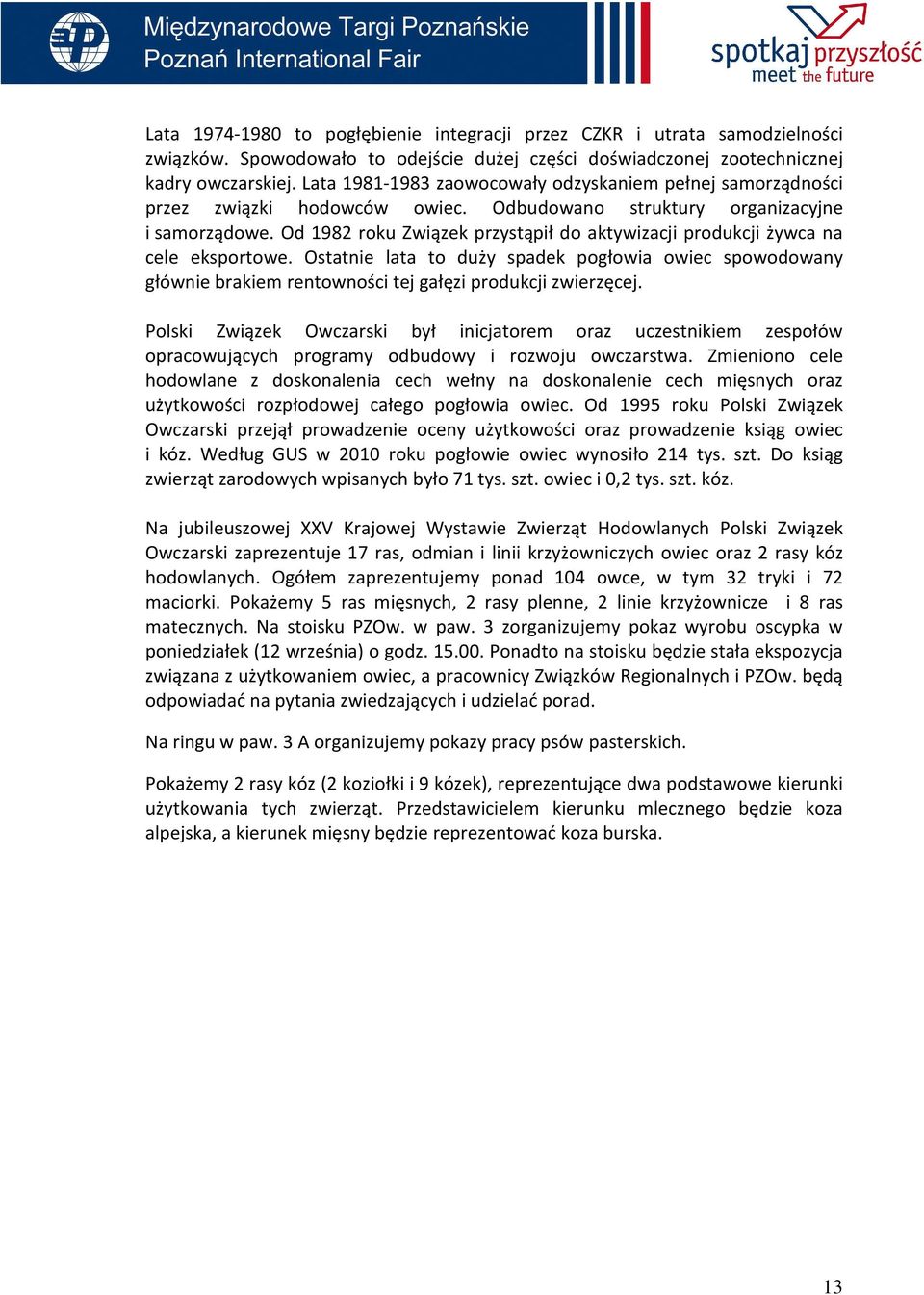 Od 1982 roku Związek przystąpił do aktywizacji produkcji żywca na cele eksportowe. Ostatnie lata to duży spadek pogłowia owiec spowodowany głównie brakiem rentowności tej gałęzi produkcji zwierzęcej.