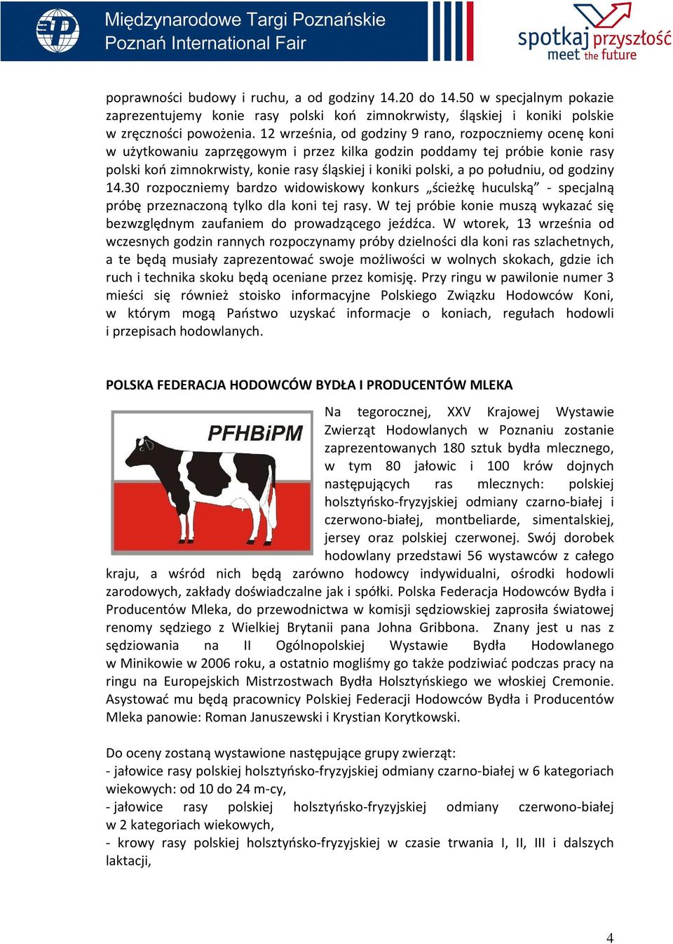 południu, od godziny 14.30 rozpoczniemy bardzo widowiskowy konkurs ścieżkę huculską - specjalną próbę przeznaczoną tylko dla koni tej rasy.