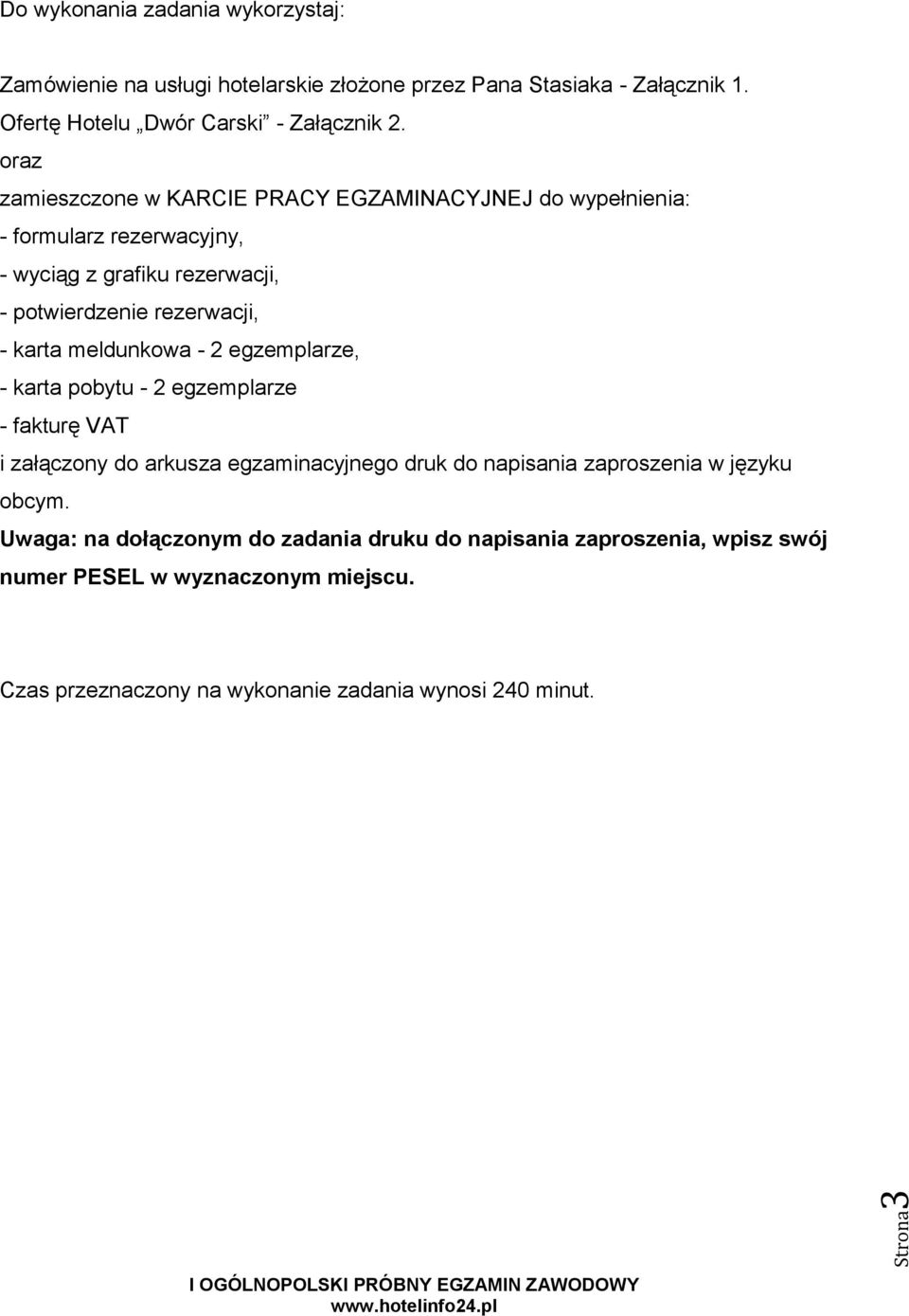 meldunkowa - 2 egzemplarze, - karta pobytu - 2 egzemplarze - fakturę VAT i załączony do arkusza egzaminacyjnego druk do napisania zaproszenia w języku obcym.