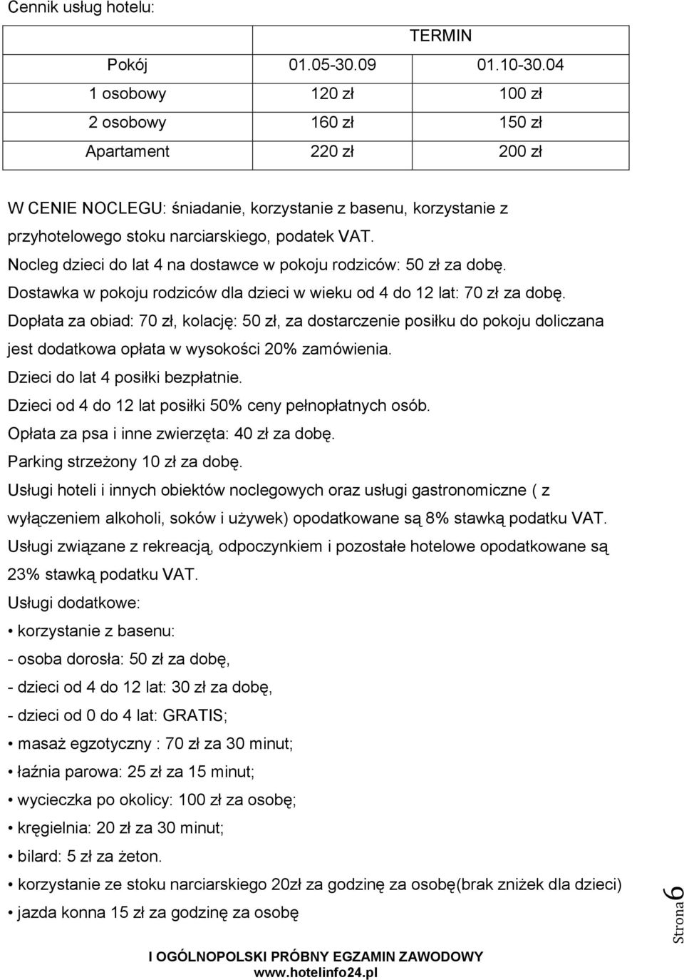 Nocleg dzieci do lat 4 na dostawce w pokoju rodziców: 50 zł za dobę. Dostawka w pokoju rodziców dla dzieci w wieku od 4 do 12 lat: 70 zł za dobę.