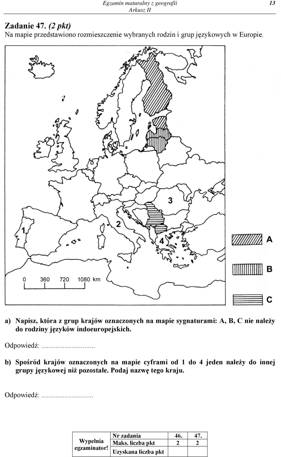 a) Napisz, która z grup krajów oznaczonych na mapie sygnaturami: A, B, C nie należy do rodziny języków indoeuropejskich.