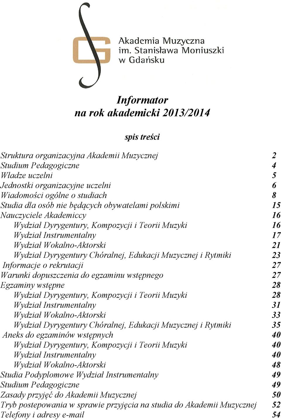 Dyrygentury Chóralnej, Edukacji Muzycznej i Rytmiki 23 Informacje o rekrutacji 27 Warunki dopuszczenia do egzaminu wstępnego 27 Egzaminy wstępne 28 Wydział Dyrygentury, Kompozycji i Teorii Muzyki 28