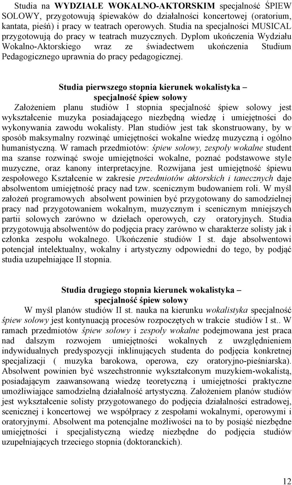 Dyplom ukończenia Wydziału Wokalno-Aktorskiego wraz ze świadectwem ukończenia Studium Pedagogicznego uprawnia do pracy pedagogicznej.