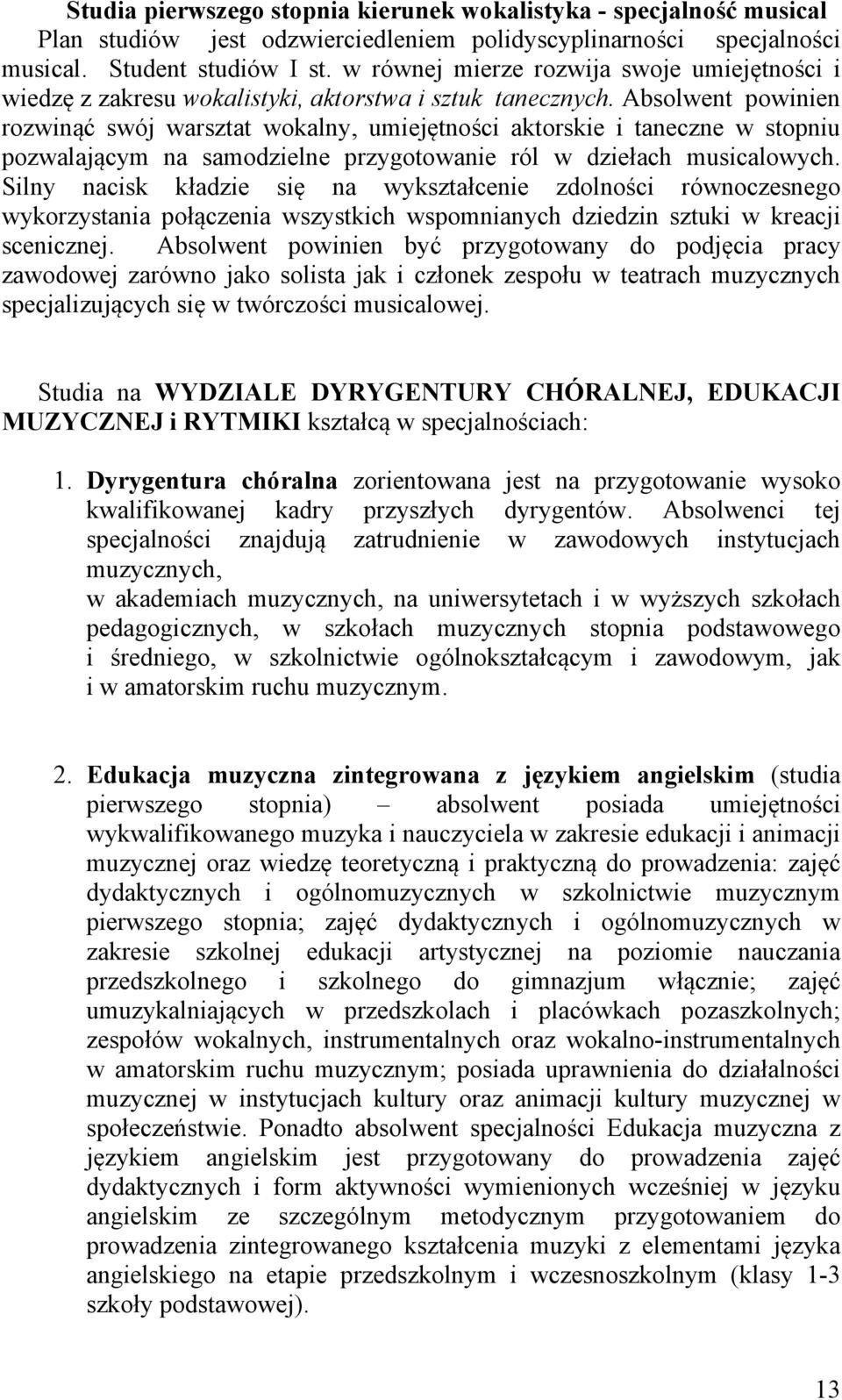 Absolwent powinien rozwinąć swój warsztat wokalny, umiejętności aktorskie i taneczne w stopniu pozwalającym na samodzielne przygotowanie ról w dziełach musicalowych.