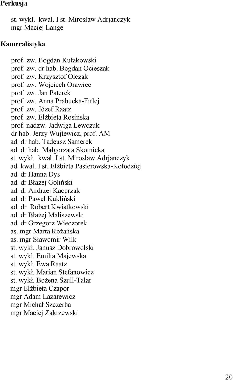 wykł. kwal. I st. Mirosław Adrjanczyk ad. kwal. I st. Elżbieta Pasierowska-Kołodziej ad. dr Hanna Dys ad. dr Błażej Goliński ad. dr Andrzej Kacprzak ad. dr Paweł Kukliński ad.