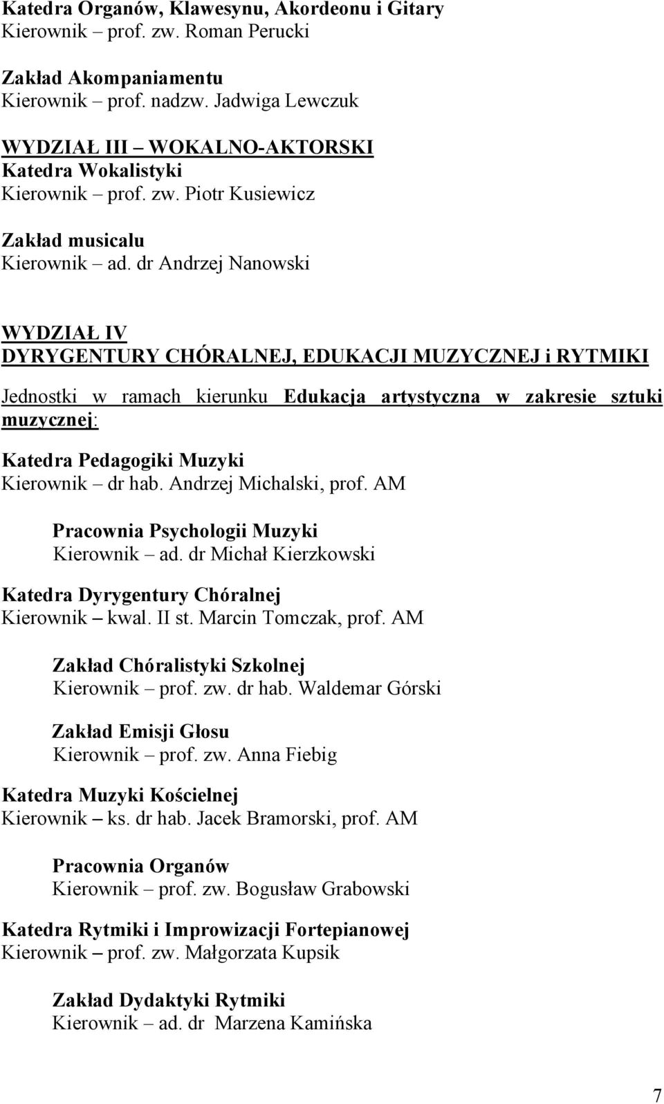 dr Andrzej Nanowski WYDZIAŁ IV DYRYGENTURY CHÓRALNEJ, EDUKACJI MUZYCZNEJ i RYTMIKI Jednostki w ramach kierunku Edukacja artystyczna w zakresie sztuki muzycznej: Katedra Pedagogiki Muzyki Kierownik dr