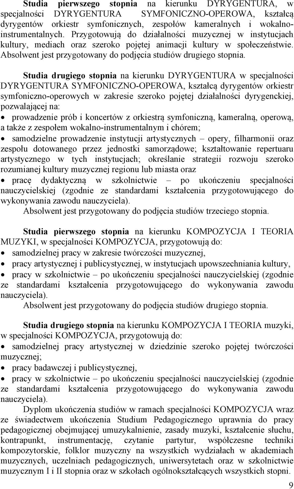 Studia drugiego na kierunku DYRYGENTURA w specjalności DYRYGENTURA SYMFONICZNO-OPEROWA, kształcą dyrygentów orkiestr symfoniczno-operowych w zakresie szeroko pojętej działalności dyrygenckiej,