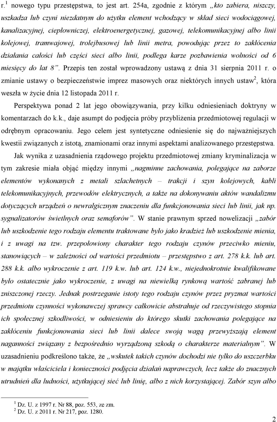 telekomunikacyjnej albo linii kolejowej, tramwajowej, trolejbusowej lub linii metra, powodując przez to zakłócenia działania całości lub części sieci albo linii, podlega karze pozbawienia wolności od