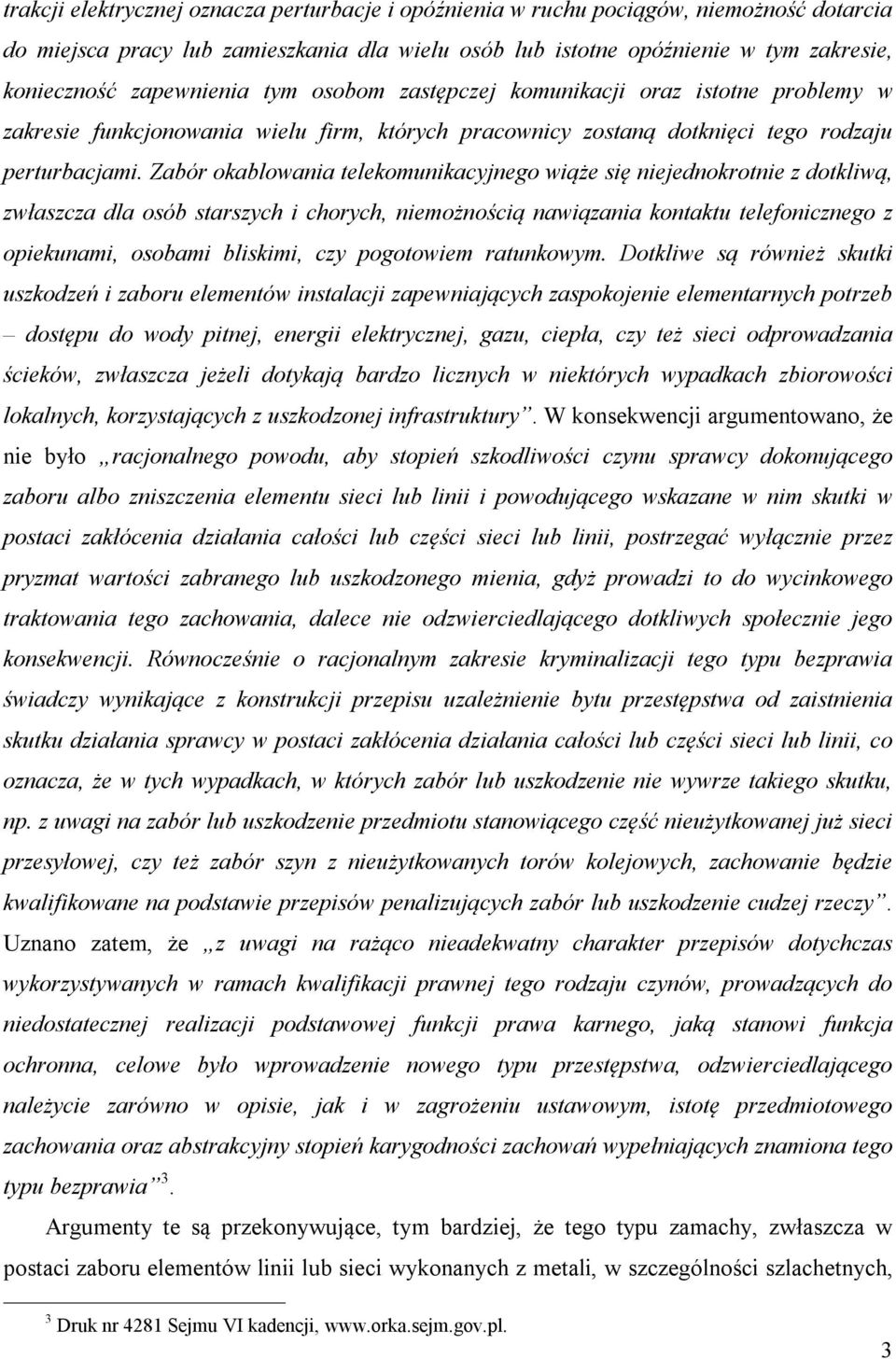 Zabór okablowania telekomunikacyjnego wiąże się niejednokrotnie z dotkliwą, zwłaszcza dla osób starszych i chorych, niemożnością nawiązania kontaktu telefonicznego z opiekunami, osobami bliskimi, czy