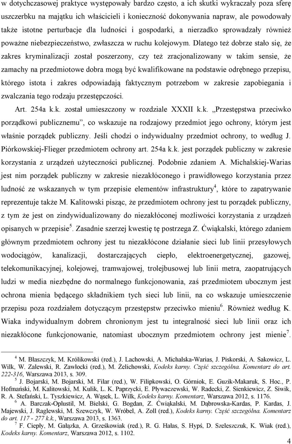 Dlatego też dobrze stało się, że zakres kryminalizacji został poszerzony, czy też zracjonalizowany w takim sensie, że zamachy na przedmiotowe dobra mogą być kwalifikowane na podstawie odrębnego