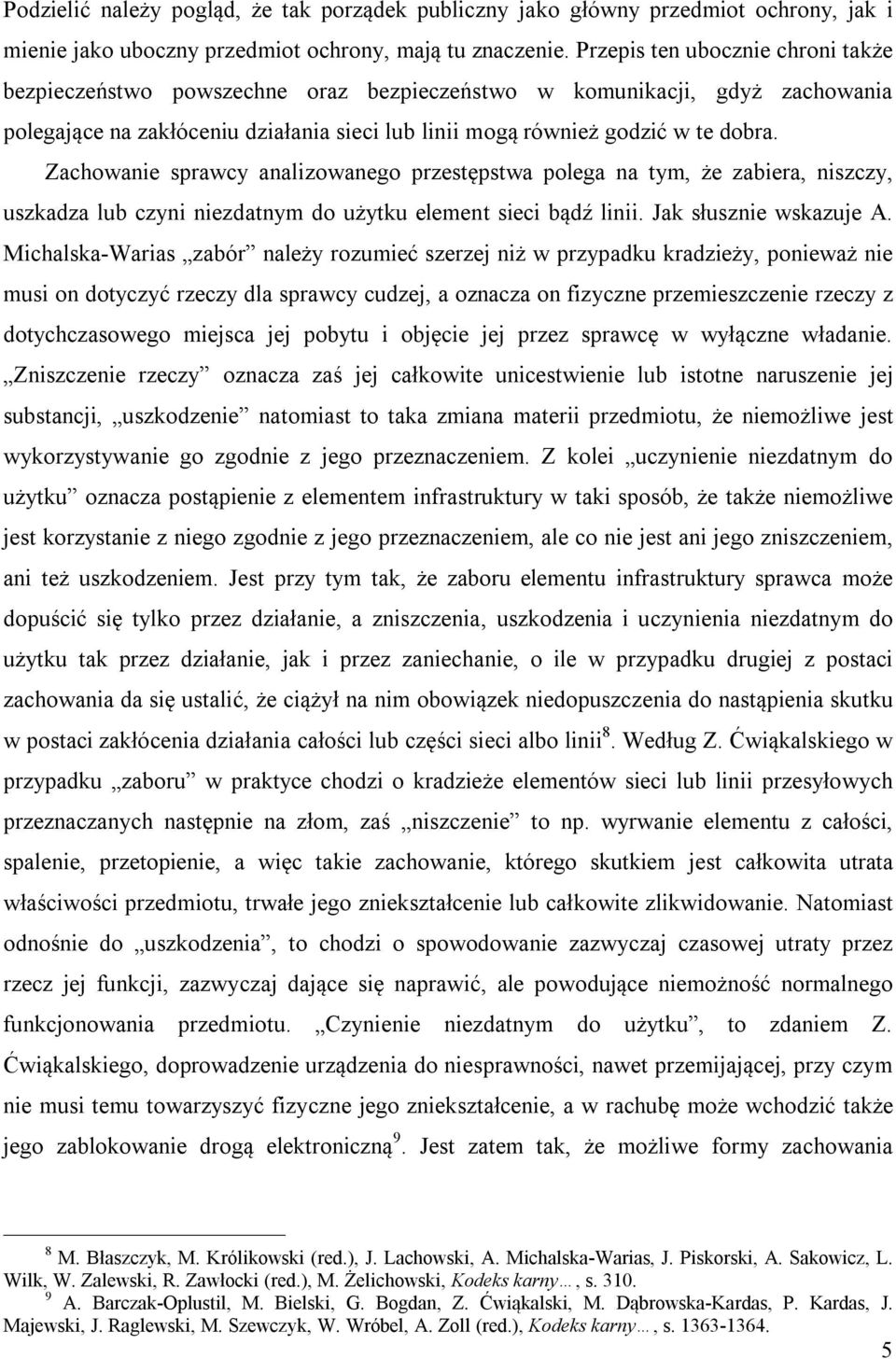 Zachowanie sprawcy analizowanego przestępstwa polega na tym, że zabiera, niszczy, uszkadza lub czyni niezdatnym do użytku element sieci bądź linii. Jak słusznie wskazuje A.