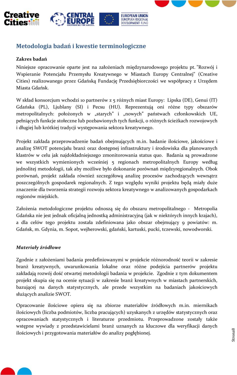 W skład konsorcjum wchodzi 10 partnerów z 5 różnych miast Europy: Lipska (DE), Genui (IT) Gdańska (PL), Ljublany (SI) i Pecsu (HU).