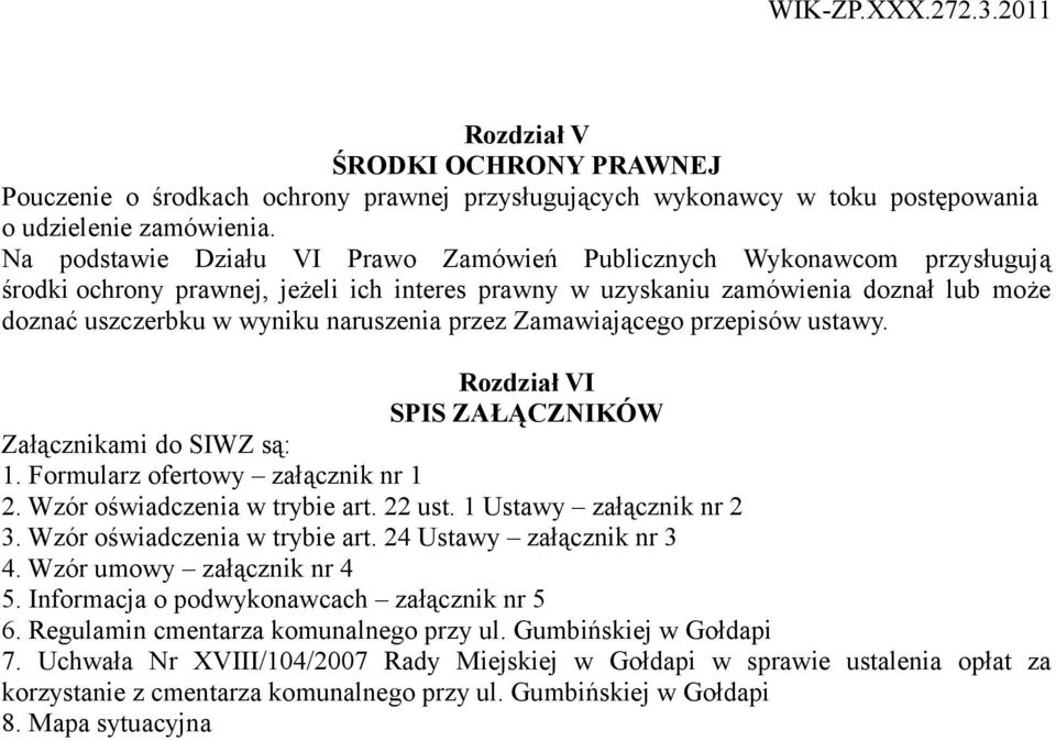 przez Zamawiającego przepisów ustawy. Rozdział VI SPIS ZAŁĄCZNIKÓW Załącznikami do SIWZ są: 1. Formularz ofertowy załącznik nr 1 2. Wzór oświadczenia w trybie art. 22 ust. 1 Ustawy załącznik nr 2 3.